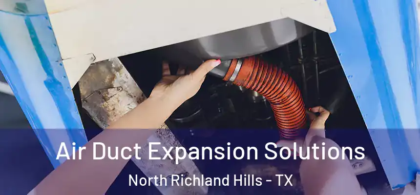 Air Duct Expansion Solutions North Richland Hills - TX