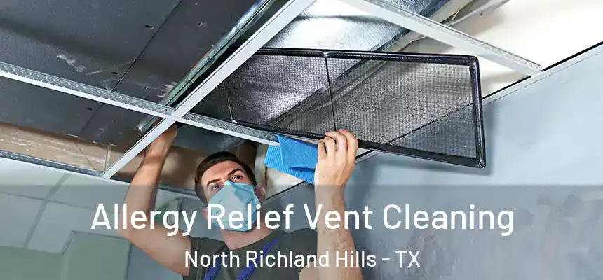 Allergy Relief Vent Cleaning North Richland Hills - TX