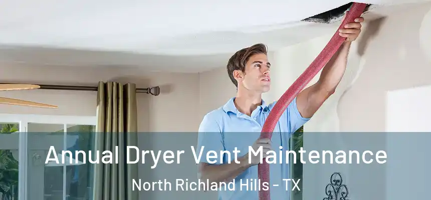 Annual Dryer Vent Maintenance North Richland Hills - TX