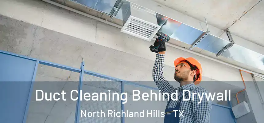  Duct Cleaning Behind Drywall North Richland Hills - TX