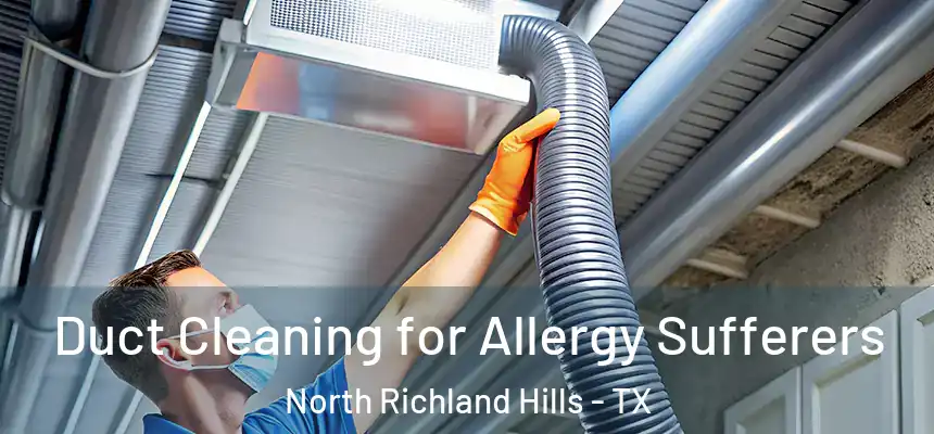  Duct Cleaning for Allergy Sufferers North Richland Hills - TX