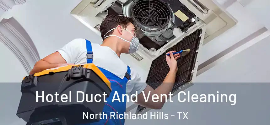 Hotel Duct And Vent Cleaning North Richland Hills - TX