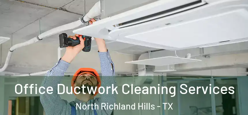  Office Ductwork Cleaning Services North Richland Hills - TX