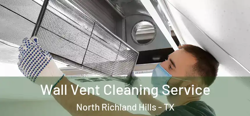  Wall Vent Cleaning Service North Richland Hills - TX