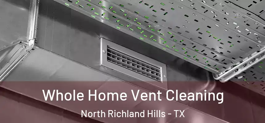 Whole Home Vent Cleaning North Richland Hills - TX